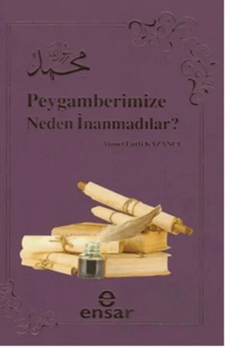 Peygamberimize Neden İnanmadılar? – Ahmet Lütfi Kazancı – Ensar Neşriyat kitap kapağı