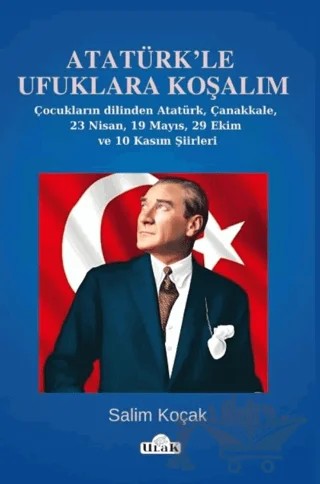 Atatürk’le Ufuklara Koşalım/23 Nisan-19 Mayıs Şiirleri – Salim Koçak – Ulak Yayıncılık kitap kapağı