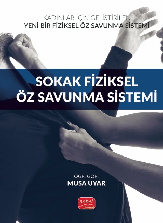 Kadınlar İçin Geliştirilen Yeni Bir Fiziksel Öz Savunma Sistemi: SOKAK FİZİKSEL ÖZ SAVUNMA SİSTEMİ – Musa Uyar – Nobel Bilimsel Eserler kitap kapağı