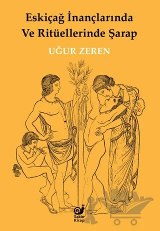Eskiçağ İnançlarında ve Ritüellerinde Şarap – Uğur Zeren – Sakin Kitap kitap kapağı