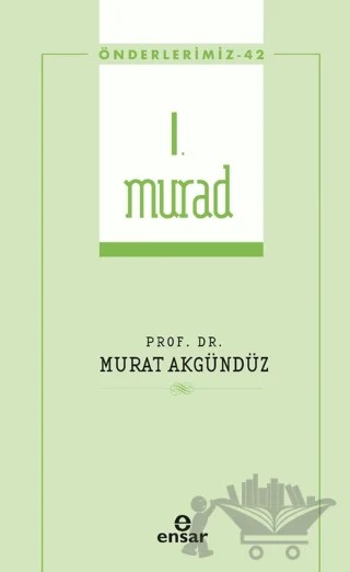 I. Murad (Önderlerimiz-42) – Murat Akgündüz – Ensar Neşriyat kitap kapağı