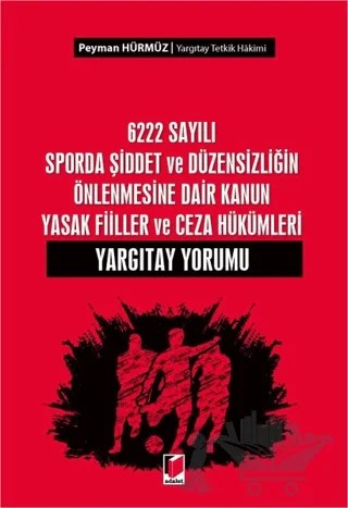 6222 Sayılı Sporda Şiddet ve Düzensizliğin Önlenmesine Dair Kanun Yasak Fiiller ve Ceza Hükümleri – Peyman Hürmüz – Adalet Yayınevi kitap kapağı