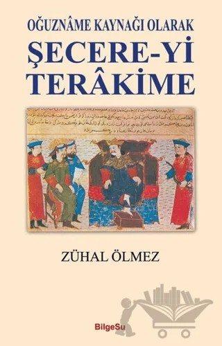 Oğuzname Kaynağı Olarak Şecere-Yi Terakime – Zühal Ölmez – BilgeSu Yayıncılık kitap kapağı
