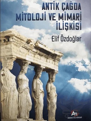 Antik Çağda Mitoloji ve Mimari İlikisi – Elif Özdoğlar – Akademi Titiz Yayınları kitap kapağı