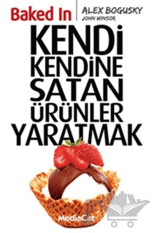 Baked In - Kendi Kendini Satan Ürünler Yaratmak – Alex Bogusky, John Winsor – MediaCat Kitapları kitap kapağı