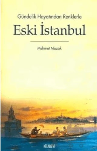 Gündelik Hayatından Renklerle Eski İstanbul – Mehmet Mazak – Kitabevi Yayınları kitap kapağı