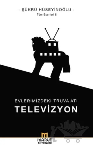 Evlerimizdeki Truva Atı: Televizyon – Şükrü Hüseyinoğlu – Ma'ruf Yayınları kitap kapağı