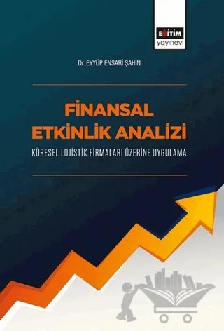 Finansal Etkinlik Analizi Küresel Lojistik Firmaları Üzerine Uygulama – Eyyüp Ensari Şahin – Eğitim Yayınevi - Bilimsel Eserler kitap kapağı