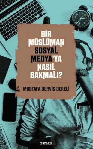 Bir Müslüman Sosyal Medya’ya Nasıl Bakmalı? – Mustafa Derviş Dereli – Beyan Yayınları kitap kapağı