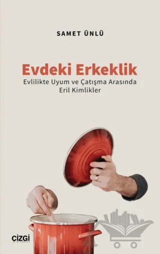 Evdeki Erkeklik (Evlilikte Uyum ve Çatışma Arasında Eril Kimlikler) – Samet Ünlü – Çizgi Kitabevi Yayınları kitap kapağı