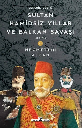 Sultan Hamidsiz Yıllar ve Balkan Savaşı: 1909-1913 Selanik Düştü – Necmettin Alkan – Timaş Tarih kitap kapağı
