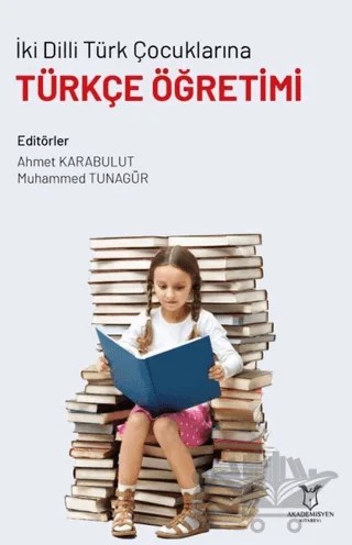 İki Dilli Türk Çocuklarına Türkçe Öğretimi – Ahmet Karabulut, Muhammed Tunagür – Akademisyen Kitabevi kitap kapağı