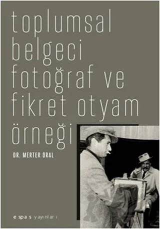 Toplumsal Belgeci Fotoğraf ve Fikret Otyam Örneği – Merter Oral – Espas Kuram Sanat Yayınları kitap kapağı