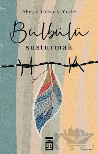 Bülbülü Susturmak – Ahmed Günbay Yıldız – Timaş Yayınları kitap kapağı