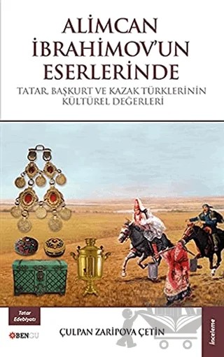 Alimcan İbrahimov'un Eserlerinde Tatar Başkurt ve Kazak Türklerinin Kültürel Değerleri – Çulpan Zaripova Çetin – Bengü Yayınları kitap kapağı