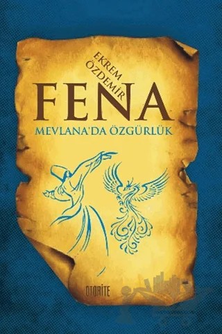 Fena - Mevlana'da Özgürlük – Ekrem Özdemir – Otorite Yayınları kitap kapağı