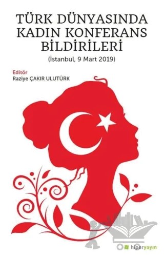 Türk Dünyasında Kadın Konferans Bildirileri (İstanbul, 9 Mart 2019) – Raziye Çakır Ulutürk – Hiperlink Yayınları kitap kapağı