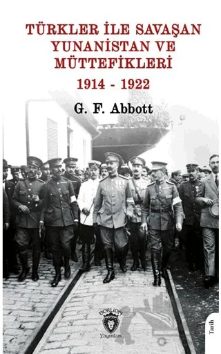 Türkler ile Savaşan Yunanistan ve Müttefikleri – G. F. Abbott – Dorlion Yayınları kitap kapağı