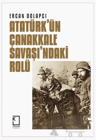 Atatürk'ün Çanakkale Savaşı'ndaki Rolü – Ercan Dolapçı – Kategori Yayıncılık kitap kapağı