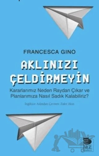 Aklınızı Çeldirmeyin – Francesca Gino – İmge Kitabevi Yayınları kitap kapağı