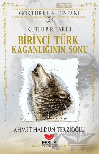 Göktürkler Destanı 2: Kutlu Bir Tarih - Birinci Türk Kağanlığının Sonu – Ahmet Haldun Terzioğlu – Efsus Yayınları kitap kapağı