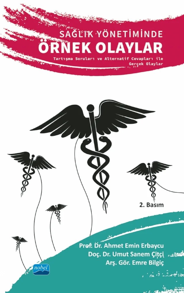 SAĞLIK YÖNETİMİNDE ÖRNEK OLAYLAR - Tartışma Soruları ve Alternatif Cevapları ile Gerçek Olaylar – Ahmet Emin Erbaycu, Umut Sanem Çitçi, Emre Bilgiç – Nobel Akademik Yayıncılık kitap kapağı