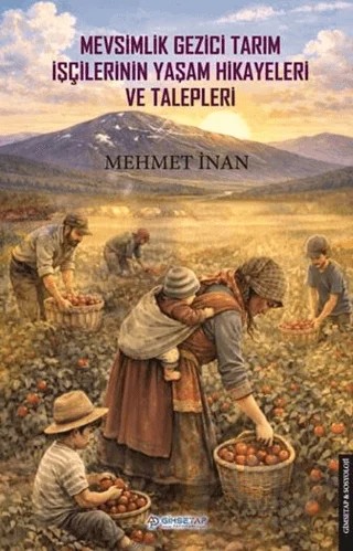 Mevsimlik Gezici Tarım İşçilerinin Yaşam Hikayeleri ve Talepleri – Mehmet İnan – Gimsetap Yayınları kitap kapağı