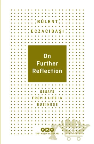 On Further Reflection - Essays From A Life In Business – Bülent Eczacıbaşı – Yapı Kredi Yayınları kitap kapağı