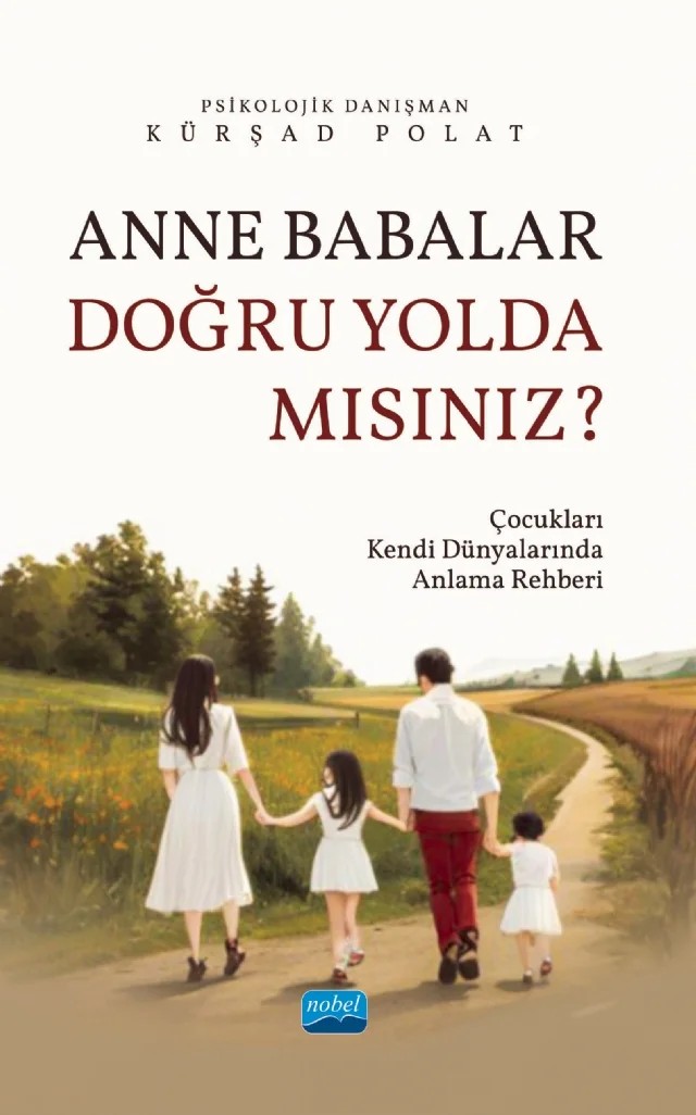 ANNE BABALAR DOĞRU YOLDA MISINIZ? - Çocukları Kendi Dünyalarında Anlama Rehberi – Kürşad Polat – Nobel Akademik Yayıncılık kitap kapağı