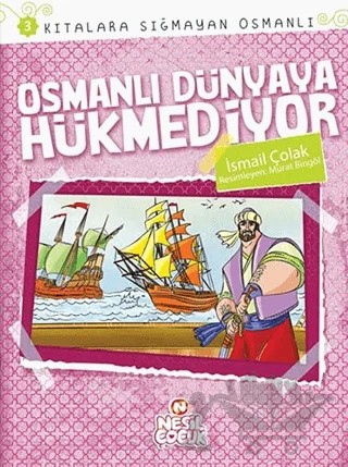 Kıtalara Sığmayan Osmanlı 3: Osmanlı Dünyaya Hükmediyor – İsmail Çolak – Nesil Çocuk Yayınları kitap kapağı