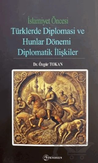 İslamiyet Öncesi Türklerde Diplomasi ve Hunlar Dönemi – Özgür Tokan – Fenomen Yayıncılık kitap kapağı