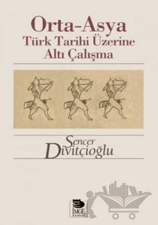 Orta-Asya Türk Tarihi Üzerine Altı Çalışma – Sencer Divitçioğlu – İmge Kitabevi Yayınları kitap kapağı