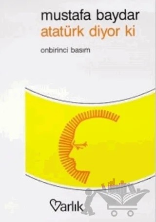 Atatürk Diyor ki Atatürk’ün Direktifleri Düşünceleri ve Kısaca Hayatı – Mustafa Baydar – Varlık Yayınları kitap kapağı