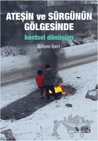 Ateşin ve Sürgünün Gölgesinde Kentsel Dönüşüm – Gülşen İşeri – Nota Bene Yayınları kitap kapağı