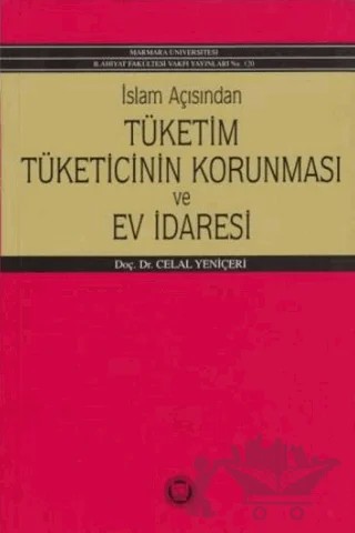 İslam Açısından Tüketim Tüketicinin Korunması ve Ev İdaresi – Celal Yeniçeri – Marmara Üniversitesi İlahiyat Fakültesi Vakfı kitap kapağı