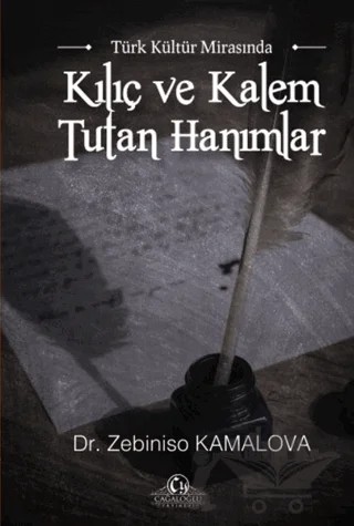 Türk Kültür Mirasında Kılıç ve Kalem Tutan Hanımlar – Zebiniso Kamalova – Cağaloğlu Yayınevi kitap kapağı