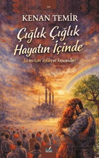 Çığlık Çığlık Hayatın İçinde – Kenan Temir – İzan Yayıncılık kitap kapağı