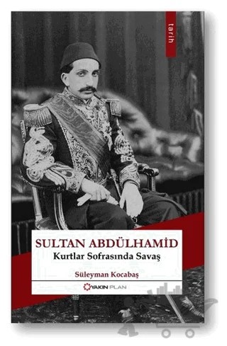 Sultan Abdülhamid: Kurtlar Sofrasında Savaş – Süleyman Kocabaş – Yakın Plan Yayınları kitap kapağı
