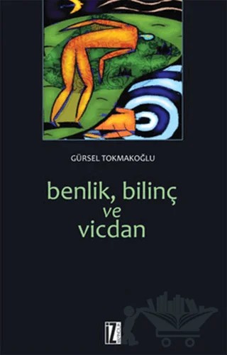 Benlik, Bilinç ve Vicdan – Gürsel Tokmakoğlu – İz Yayıncılık kitap kapağı