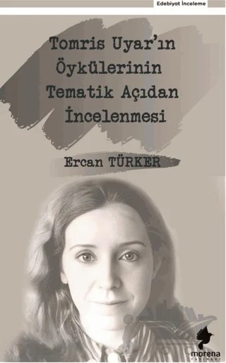 Tomris Uyar'ın Öykülerinin Tematik Açıdan İncelenmesi – Ercan Türker – Morena Yayınevi kitap kapağı