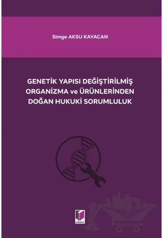 Genetik Yapısı Değiştirilmiş Organizma ve Ürünlerinden Doğan Hukuki Sorumluluk – Simge Aksu Kayacan – Adalet Yayınevi kitap kapağı