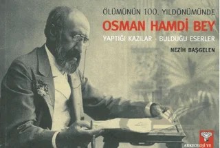 Ölümünün 100. Yıldönümünde OSMAN HAMDİ BEY Yaptığı Kazılar - Bulduğu Eserler – Nezih Başgelen – Arkeoloji ve Sanat Yayınları kitap kapağı