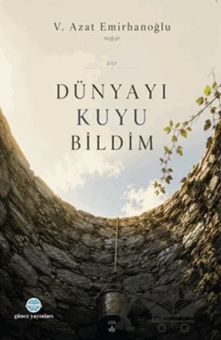Dünyayı Kuyu Bildim – V. Azat Emirhanoğlu – Günce Uluslararası Yayıncılık kitap kapağı