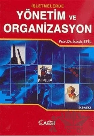 İşletmelerde Yönetim ve Organizasyon – İsmail Efil – Alfa Aktüel Yayınları kitap kapağı