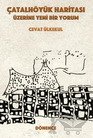 Çatalhöyük Haritası Üzerine Yeni Bir Yorum – Cevat Ülkekul – Dönence Basım ve Yayın Hizmetleri kitap kapağı