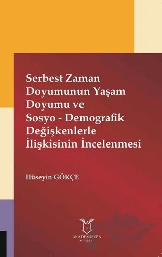 Serbest Zaman Doyumunun Yaşam Doyumu ve Sosyo - Demografik Değişkenlerle İlişkisinin İncelenmesi – Hüseyin Gökçe – Akademisyen Kitabevi kitap kapağı