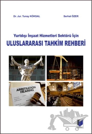 Yurtdışı İnşaat Hizmetleri Sektörü İçin Uluslararası Tahkim Rehberi – Serhat Özer, Tunay Köksal – Adalet Yayınevi kitap kapağı