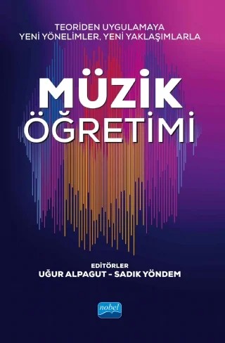 Teoriden Uygulamaya Yeni Yönelimler, Yeni Yaklaşımlarla MÜZİK ÖĞRETİMİ – Uğur Alpagut, Alaattin Canbay, Gamze Çalık Çetin, Can Kahramansoy, Ferda Öztürk Kömleksiz, Ali Öztürk, Özge Tecimer, Belgin Uzunoğlu Yegül, Sadık Yöndem – Nobel Akademik Yayıncılık kitap kapağı
