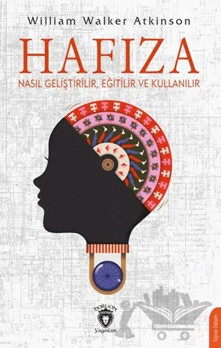 Hafıza Nasıl Geliştirilir, Eğitilir ve Kullanılır – William Walker Atkinson – Dorlion Yayınları kitap kapağı