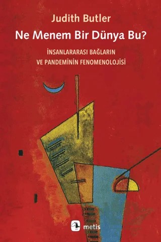 Ne Menem Bir Dünya Bu? - İnsanlararası Bağların ve Pandeminin Fenomenolojisi – Judith Butler – Metis Yayınları kitap kapağı